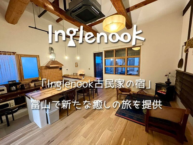 「Inglenook古民家の宿」富山で新たな癒しの旅を提供