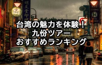 台湾の名所『九份』を楽しむためのベストツアーガイド