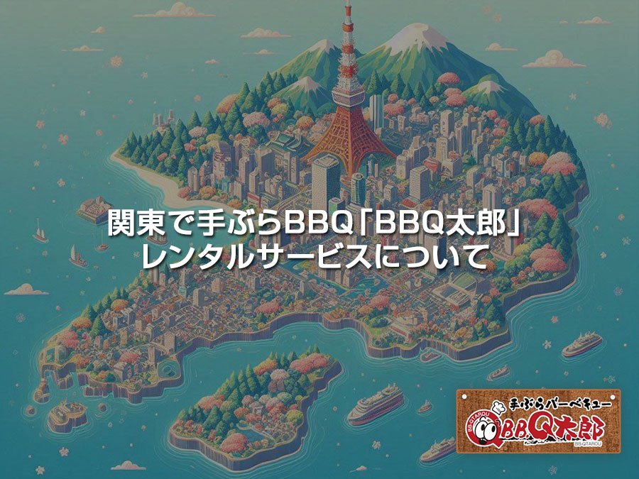 関東で手ぶらBBQ「BBQ太郎」のレンタルサービスについて