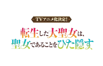 アニメ「転生した大聖女は、聖女であることをひた隠す」