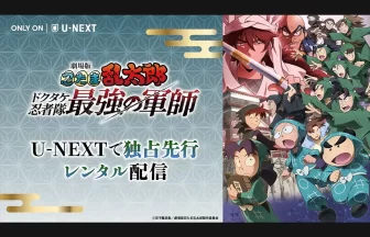 忍たま映画史上最大ヒット！『劇場版 忍たま乱太郎 ドクタケ忍者隊最強の軍師』がU-NEXTで独占先行レンタル配信開始！