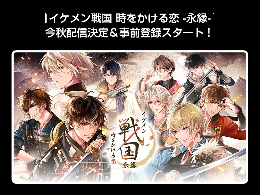 累計4,500万人突破の恋愛ゲームが進化！『イケメン戦国 時をかける恋 -永縁-』今秋配信決定＆事前登録スタート！
