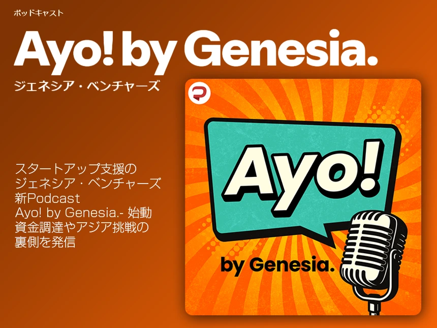 シードVCのジェネシア・ベンチャーズ、設立10年目の新挑戦 ― スタートアップのリアルを届けるPodcast『Ayo! by Genesia.』配信開始