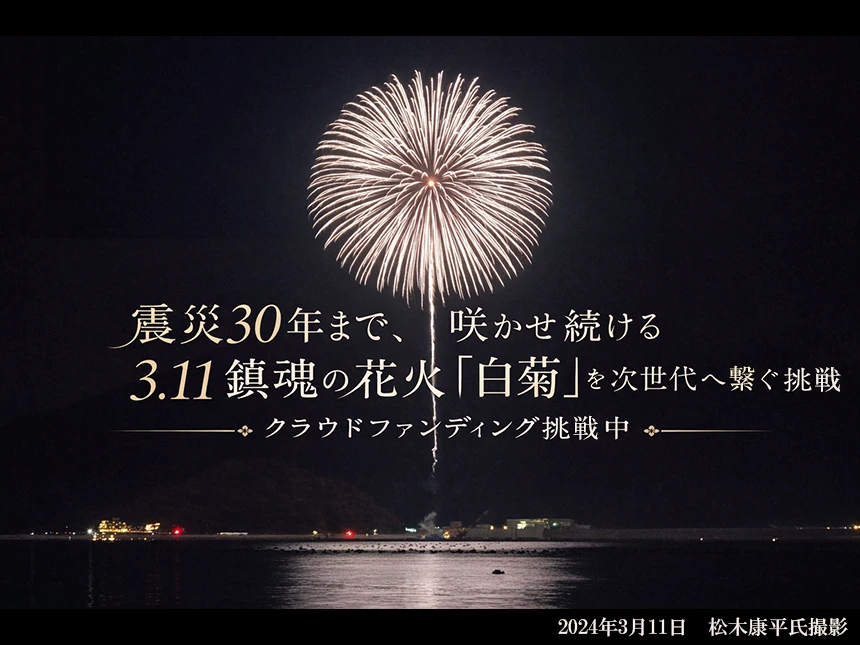 3.11鎮魂の花火「白菊」を次世代へ繋ぐクラウドファンディングに挑戦――震災30年まで、祈りの花を夜空に咲かせ続ける