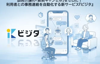 訪問介護の直前キャンセルを防ぐAIサービス『ビジタ』