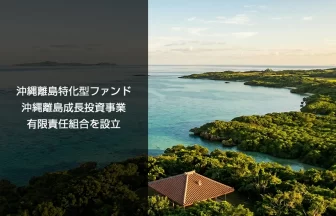 沖縄離島特化型ファンド「沖縄離島成長投資事業有限責任組合」