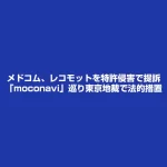 メドコムがレコモットのmoconaviを東京地裁へ提訴