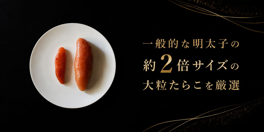 一般的な明太子の約2倍サイズの大粒たらこを厳選