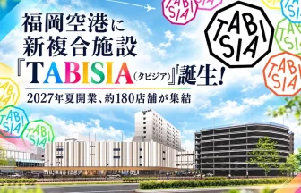 福岡空港の新複合施設「TABISIA（タビジア）」